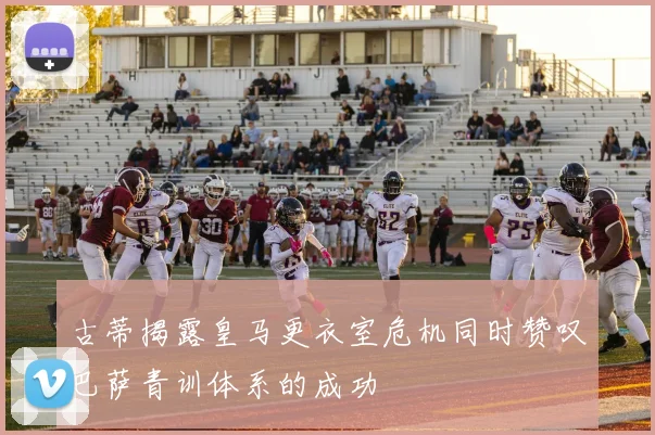 古蒂揭露皇马更衣室危机同时赞叹巴萨青训体系的成功