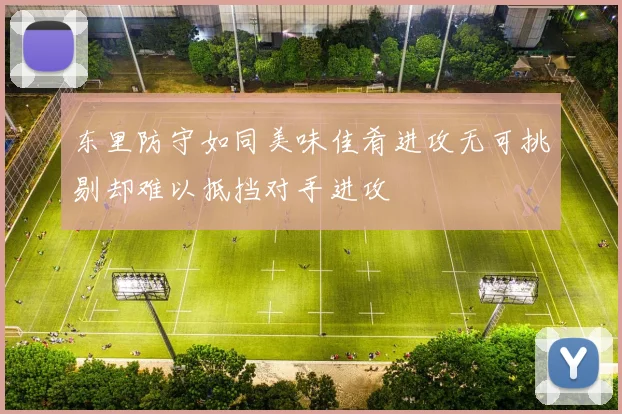 东里防守如同美味佳肴进攻无可挑剔却难以抵挡对手进攻