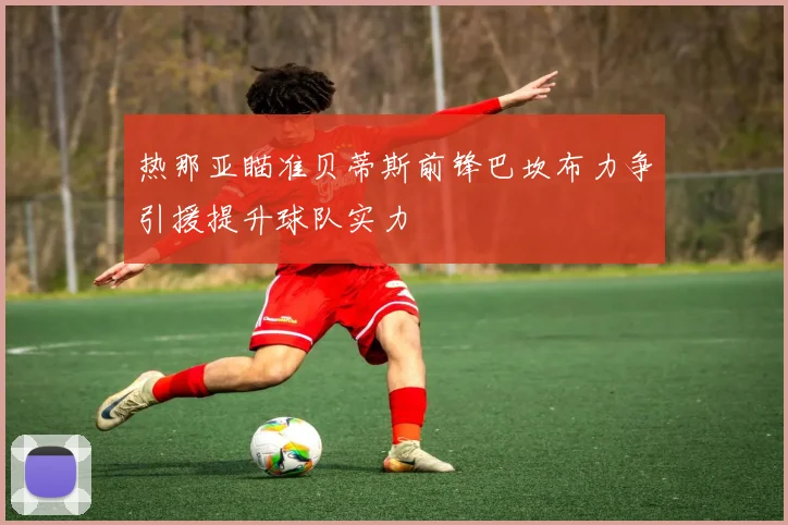 热那亚瞄准贝蒂斯前锋巴坎布力争引援提升球队实力