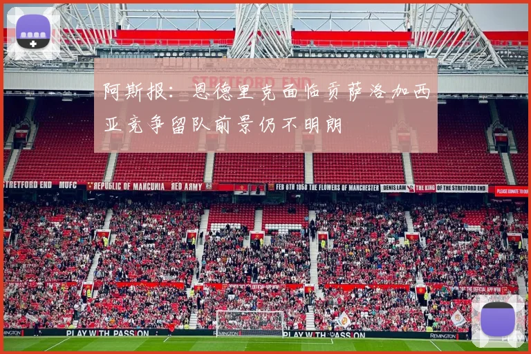 阿斯报：恩德里克面临贡萨洛加西亚竞争留队前景仍不明朗
