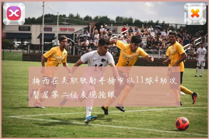 梅西在美职联射手榜中以11球4助攻暂居第二位表现抢眼