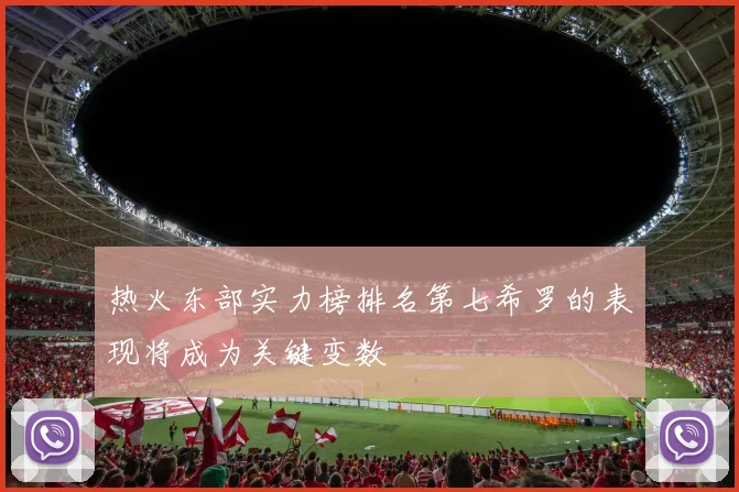 热火东部实力榜排名第七希罗的表现将成为关键变数